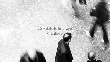 10 Habits to Improve Creativity