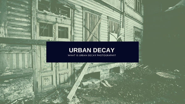 What is Urban Decay Photography?